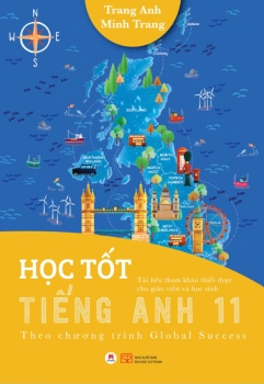 HỌC TỐT TIẾNG ANH LỚP 11 (Theo Chương trình Global Success - Tài liệu tham khảo thiết thực cho Giáo viên và học sinh)